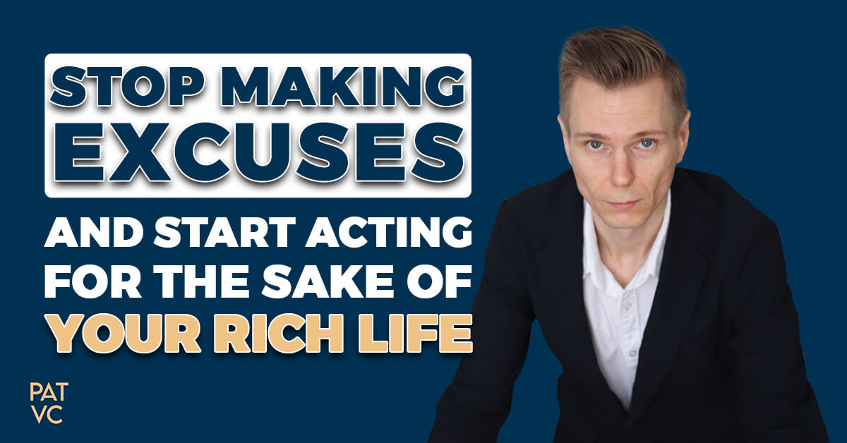Stop Making Excuses And Start Acting For The Sake Of Your Rich Life
